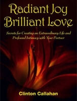 Radiant Joy Brilliant Love: Secrets for Creating an Extraordinary Life and Profound Intimacy with Your Partner артикул 6432c.